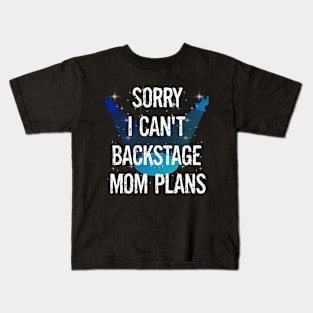 Funny Boys Girls Dancers Dance Recital Sorry I Can't Backstage Mom Plans Kids T-Shirt